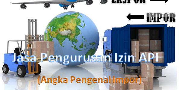Jasa Pengurusan Izin API (Angka Pengenal Impor) Terpercaya