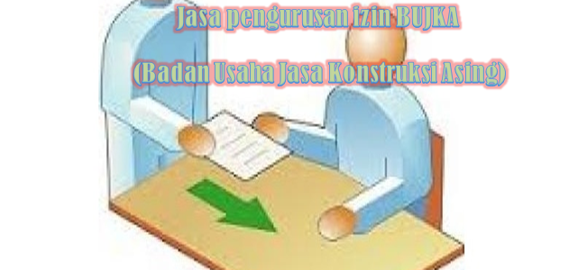 Jasa Pengurusan Izin Bujka (Badan Usaha Jasa Konstruksi Asing) Terpercaya