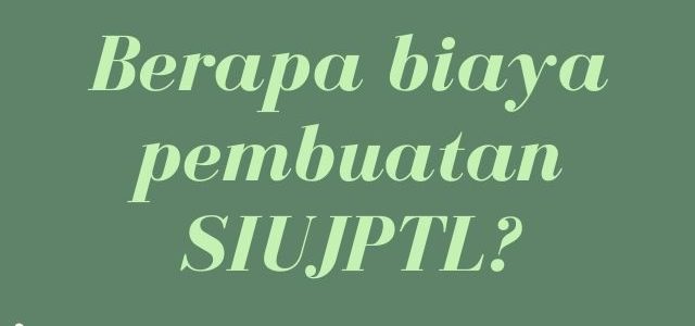Biaya Pembuatan SIUJPTL Berapa? Disini Jawabannya