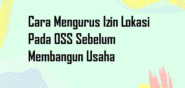Cara Mengurus Izin Lokasi Pada OSS Sebelum Membangun Usaha